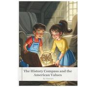 The History Compass and the American Values: An Inspiring Chapter Book for Young Readers Ages 4-10