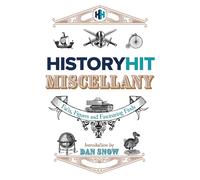 The History Hit Miscellany Of Facts, Figures And Fascinating Finds Introduced By Dan Snow