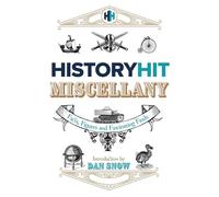 The History Hit Miscellany Of Facts, Figures And Fascinating Finds Introduced By Dan Snow