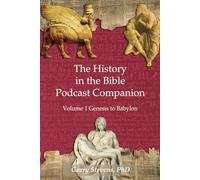 The History in the Bible Podcast Companion: Volume 1 Genesis to Babylon