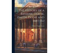 The History Of A Banking House, (Smith, Payne And Smiths.)