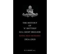 The History of 'a' Battery 84th Army Brigade Royal Field Artillery 1914-1919