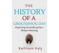 The History Of A Groundhog Day: Exploring Groundhog Day's Deeper Meaning: 10 (Kathleen Haly's Documentary)