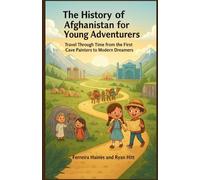 The History of Afghanistan for Young Adventurers: Travel Through Time from the First Cave Painters to Modern Dreamers