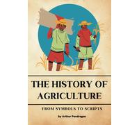 The History Of Agriculture: From Symbols To Scripts (Foundations Of Civilization)