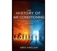 The History of Air Conditioning: From Early Experiments to Carrier’s Breakthrough-The Hidden Story of the Technology That Redefined Comfort