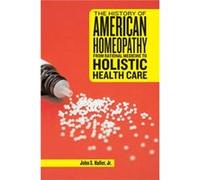 The History of American Homeopathy by John Haller John Haller (Auteur)