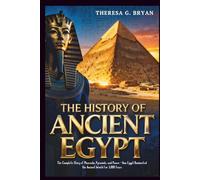 The History of Ancient Egypt: The Complete Story of Pharaohs, Pyramids, and Power - How Egypt Dominated the Ancient World for 3,000 Years