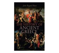 The History Of Ancient Greece: From Its Beginnings Until The Death Of Alexandre The Great (3rd Millennium B.C. - 323 B.C.)