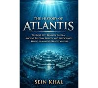 The History of Atlantis: The Lost City Beneath the Sea, Ancient Egyptian Secrets, and the Science Behind Humanity’s Greatest Mystery