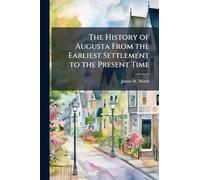 The History of Augusta From the Earliest Settlement to the Present Time