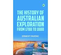 The History of Australian Exploration from 1788 to 1888