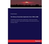 The History of Australian Exploration from 1788 to 1888Compiled from state documents private papers and the most authentic sources in information issued u Ernest FavencErnest Favenc (Auteur)