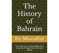 The History of Bahrain: From Dilmun to the New Millennium - A Journey Through Time, Faith, and Identity