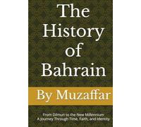 The History of Bahrain: From Dilmun to the New Millennium - A Journey Through Time, Faith, and Identity