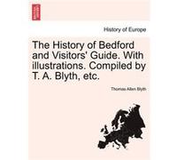 The History of Bedford and Visitors Guide. With illustrations. Compiled by T. A. Blyth etc. - Thomas Allen Blyth - Creative Media Partners LLC - Livre en Thomas Allen BlythThomas Allen Blyth (Auteur)