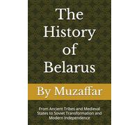 The History of Belarus: From Ancient Tribes and Medieval States to Soviet Transformation and Modern Independence