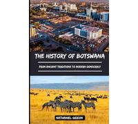 THE HISTORY OF BOTSWANA: From Ancient Traditions to Modern Democracy