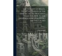 The History Of Brazil, From The Period Of The Arrival Of The Braganza Family In 1808, To The Abdication Of Don Pedro The First In 1831; Volume 2