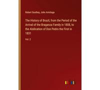 The History of Brazil, from the Period of the Arrival of the Braganza Family in 1808, to the Abdication of Don Pedro the First in 1831: Vol. 2