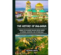 THE HISTORY OF BULGARIA: Origins of an Ancient Balkan Nation Shaped by Empires, Byzantine, and Ottoman Rule