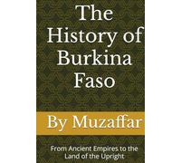 The History of Burkina Faso: From Ancient Empires to the Land of the Upright