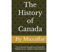 The History of Canada: From Ancient Peoples and Prophetic Reflections to a Modern Global Nation