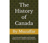 The History of Canada: From Ancient Peoples and Prophetic Reflections to a Modern Global Nation