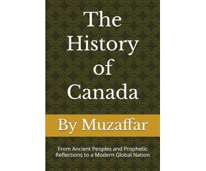 The History of Canada: From Ancient Peoples and Prophetic Reflections to a Modern Global Nation