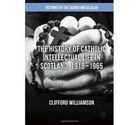 The History of Catholic Intellectual Life in Scotland, 1918-1965 (Histories of the Sacred and Secular, 1700-2000) - [Version Originale] Inconnu (Auteur)