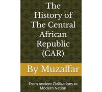 The History of Central African Republic (CAR): From Ancient Civilizations to Modern Nation