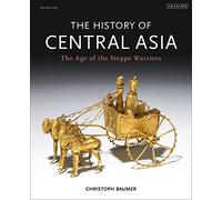 The History of Central Asia: The Age of the Steppe Warriors (Volume 1)