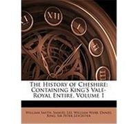 The History of Cheshire: Containing King's Vale-Royal Entire, Volume 1 Smith, William, Jr., Lee, Samuel, Webb, William (Auteur)