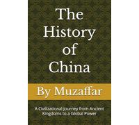 The History of China: A Civilizational Journey from Ancient Kingdoms to a Global Power