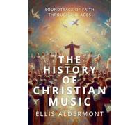 The History of Christian Music: Soundtrack of Faith Through the Ages