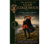 The History of Clan Colquhoun Volume I: A Journey Through Heritage, Legacy and Land