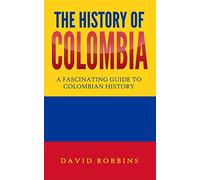 The History of Colombia: A Fascinating Guide to Colombian History