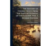 The History of Connecticut, From the First Settlement of the Colony. Vol. I. Second Edition