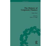 The History Of Corporate Finance: Developments Of Anglo-American Securities Markets, Financial Practices, Theories And Laws Vol 2