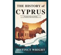 THE HISTORY OF CYPRUS: From Ancient Civilizations to the Ongoing Division - Exploring Cyprus’ Rich Heritage, Political Struggles, and Future of Reunification