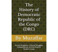 The History of Democratic Republic of the Congo (DRC): Ancient Kingdoms, Colonial Struggles, Independence, and the Road to Modern Congo