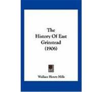 The History of East Grinstead (1906) Hills, Wallace Henry (Auteur)