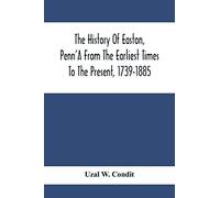 The History Of Easton, Penn'a From The Earliest Times To The Present, 1739-1885