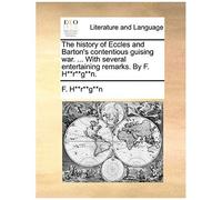 The History Of Eccles And Bartons Contentious Guising War. ... With Several Entertaining Remarks. By F. H**R**G**N.