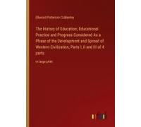 The History Of Education; Educational Practice And Progress Considered As A Phase Of The Development And Spread Of Western Civilization, Parts I, Ii And Iii Of 4 Parts