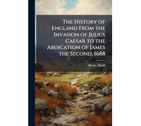 The History of England From the Invasion of Julius Caesar to the Abdication of James the Second, 1688