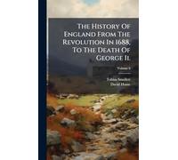 The History Of England From The Revolution In 1688, To The Death Of George Ii.