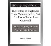 The History of England in Three Volumes, Vol.I., Part E. - From Charles I. to Cromwell