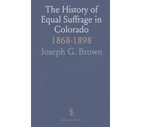 The History of Equal Suffrage in Colorado: 1868-1898