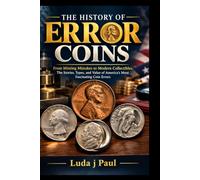 THE HISTORY OF ERROR COINS: From Minting Mistakes to Modern Collectibles. The Stories, Types, and Value of America’s Most Fascinating Coin Errors